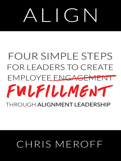 Title details for Align: Four Simple Steps for Leaders to Create Employee Fulfillment Through Alignment Leadership by Chris Meroff - Available